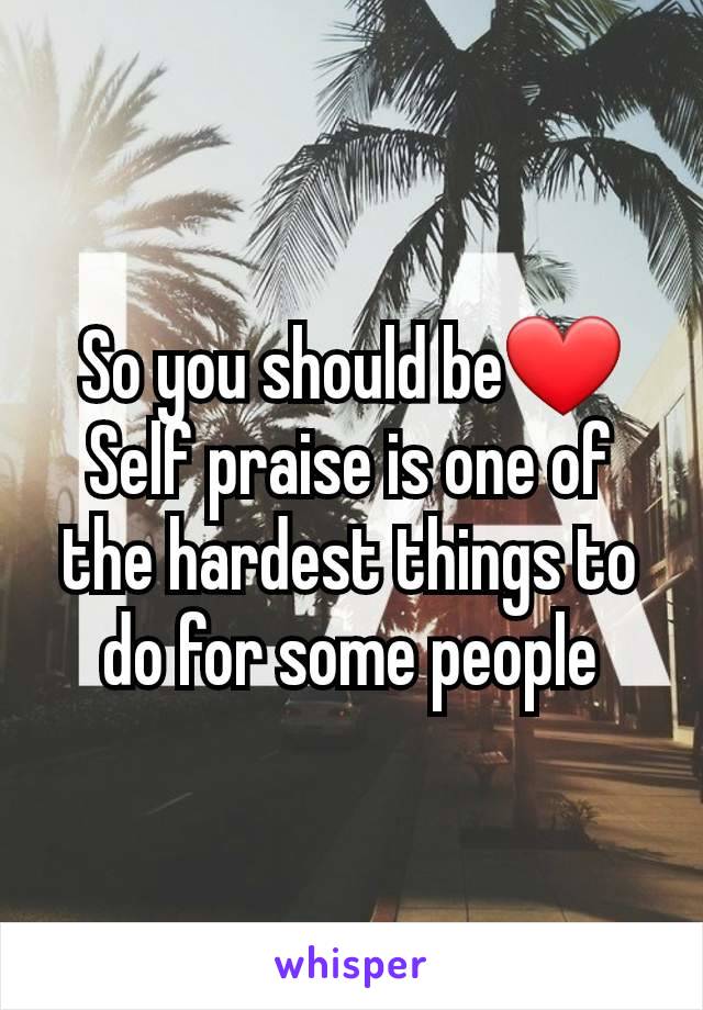 So you should be❤️ Self praise is one of the hardest things to do for some people