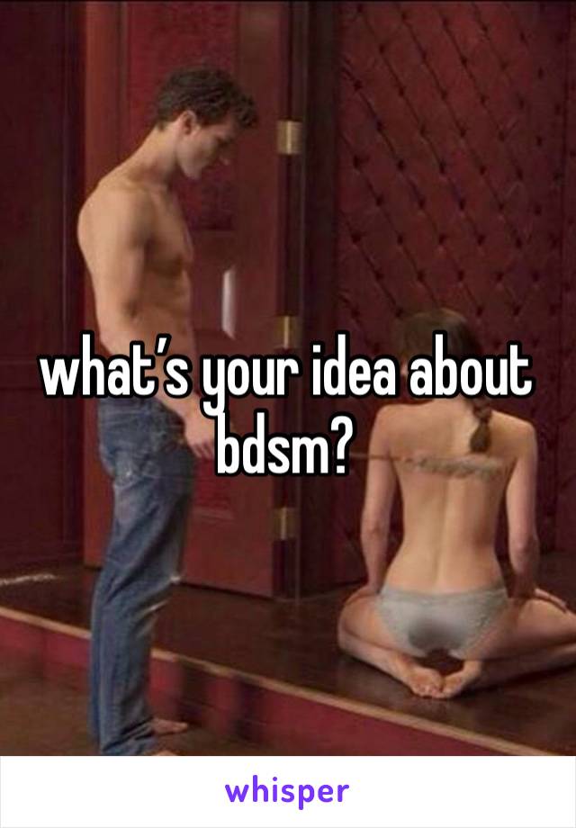 what’s your idea about bdsm?