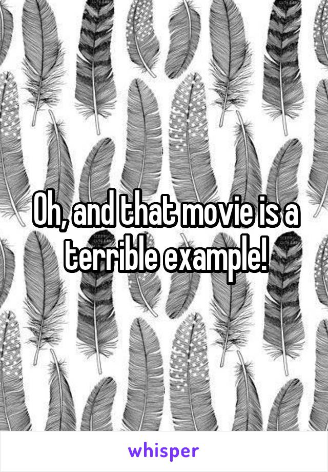 Oh, and that movie is a terrible example!