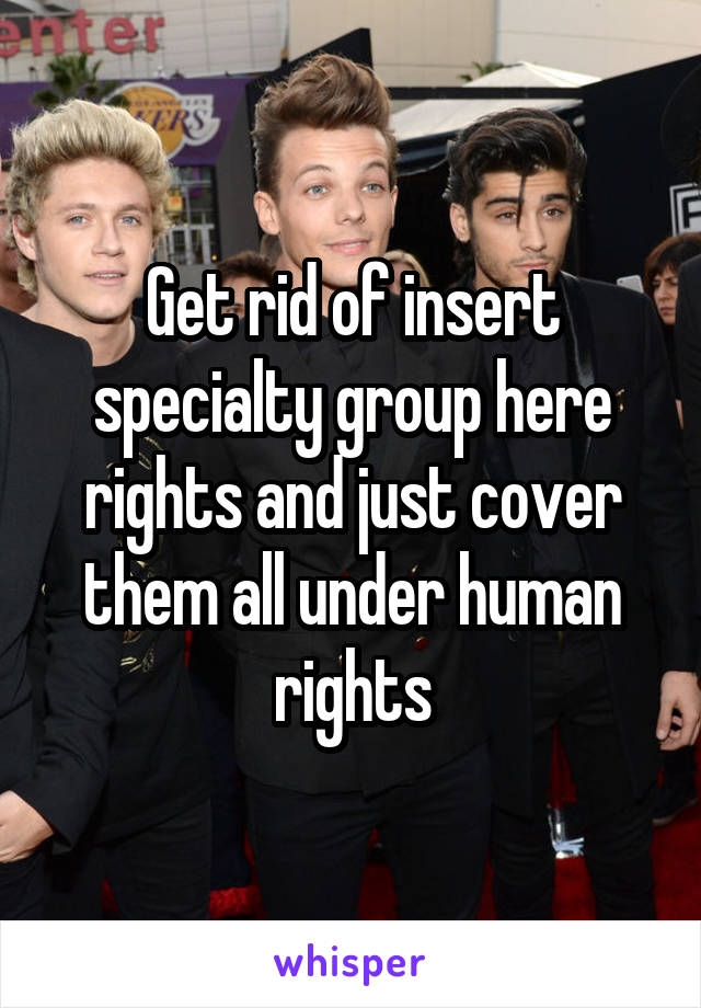 Get rid of insert specialty group here rights and just cover them all under human rights