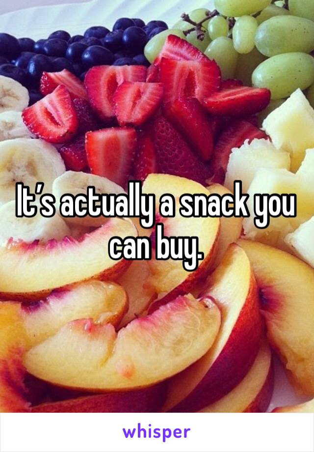 It’s actually a snack you can buy. 