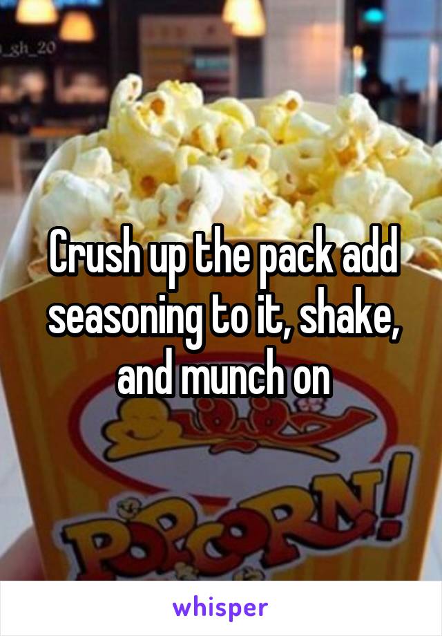 Crush up the pack add seasoning to it, shake, and munch on