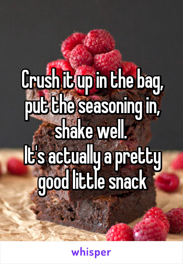 Crush it up in the bag, put the seasoning in, shake well. 
It's actually a pretty good little snack