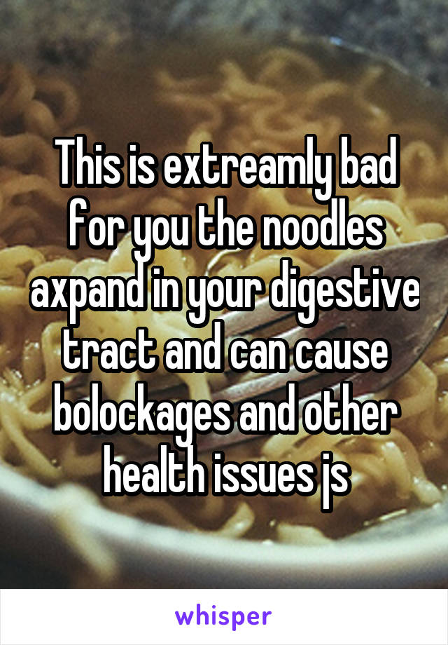 This is extreamly bad for you the noodles axpand in your digestive tract and can cause bolockages and other health issues js