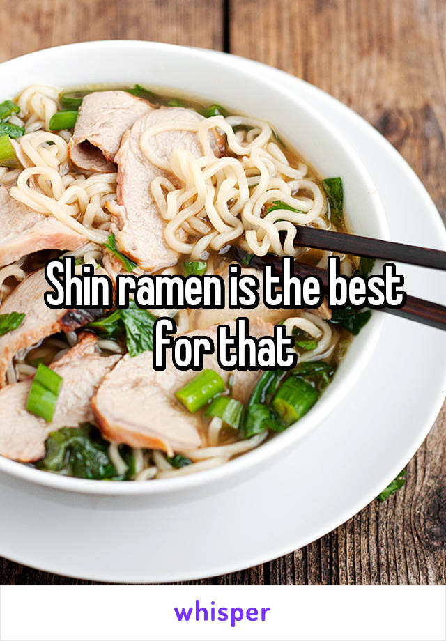 Shin ramen is the best for that