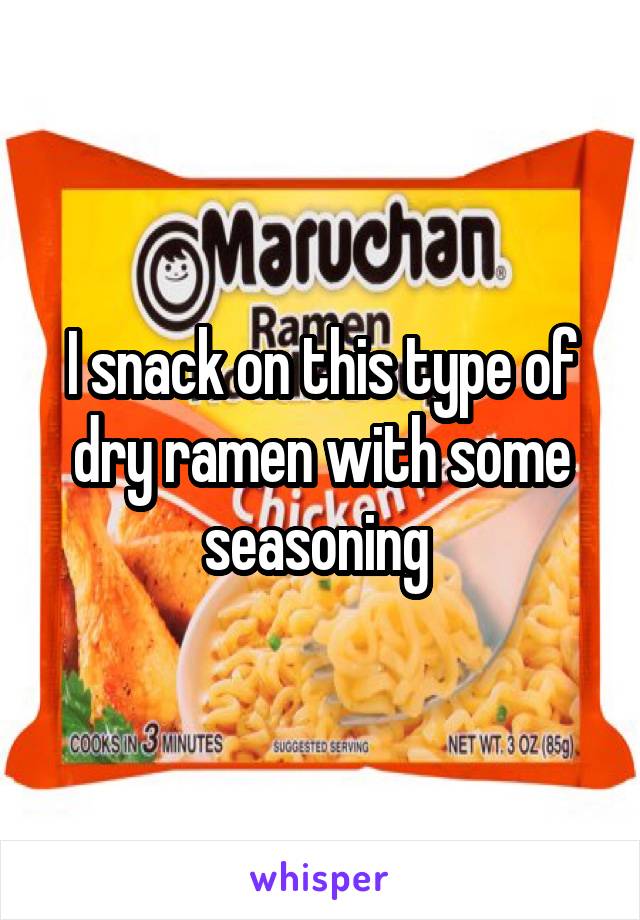 I snack on this type of dry ramen with some seasoning 