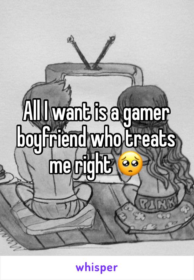 All I want is a gamer boyfriend who treats me right 🥺