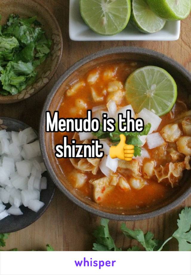 Menudo is the shiznit 👍