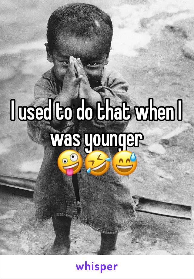 I used to do that when I was younger
🤪🤣😅