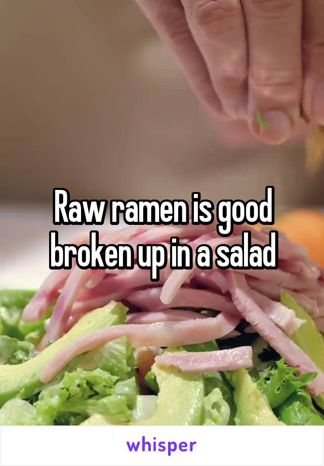 Raw ramen is good broken up in a salad