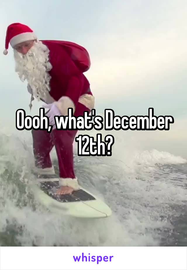 Oooh, what's December 12th?