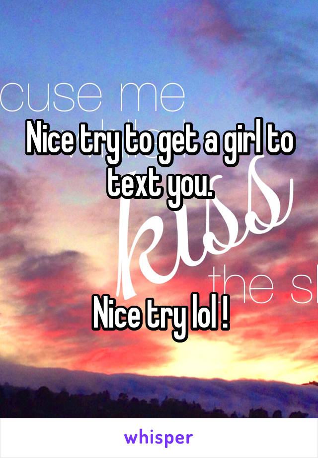 Nice try to get a girl to text you.


Nice try lol !