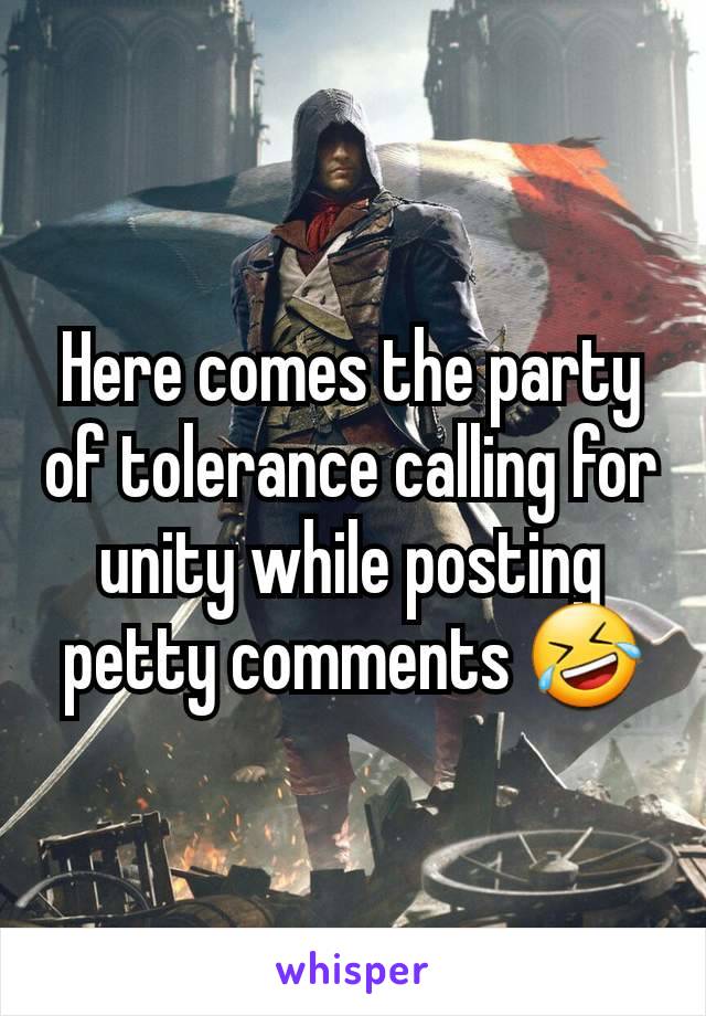 Here comes the party of tolerance calling for unity while posting petty comments 🤣