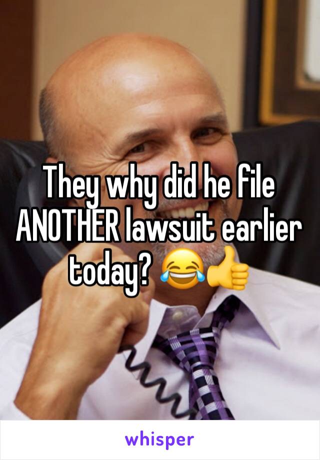 They why did he file ANOTHER lawsuit earlier today? 😂👍