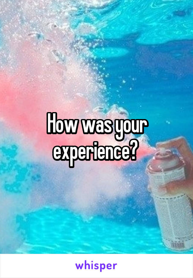 How was your experience? 