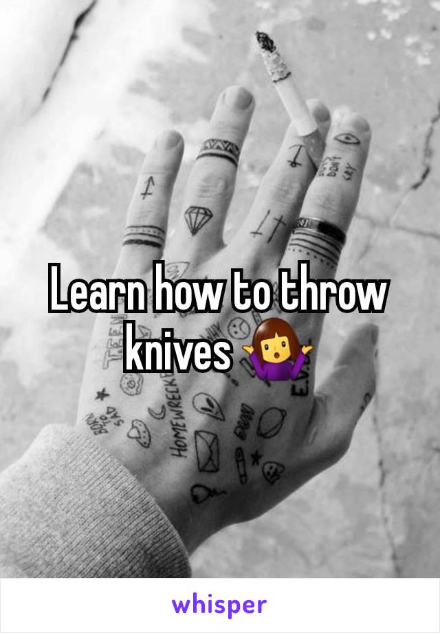 Learn how to throw knives 🤷‍♀️