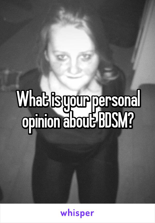 What is your personal opinion about BDSM?