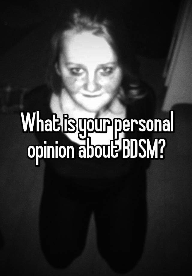 What is your personal opinion about BDSM?