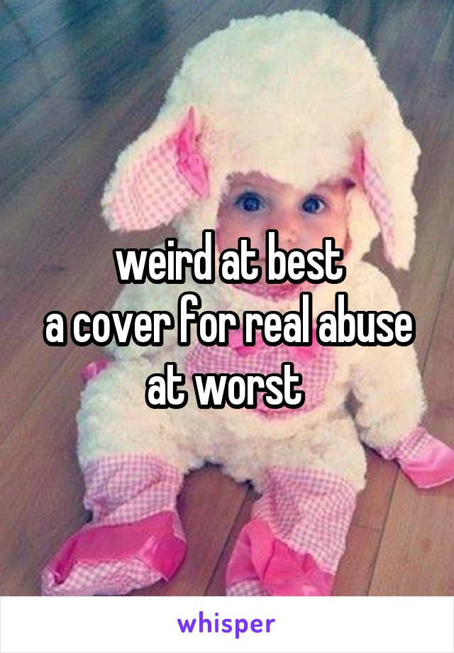 weird at best
a cover for real abuse at worst 