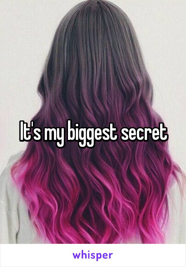 It's my biggest secret