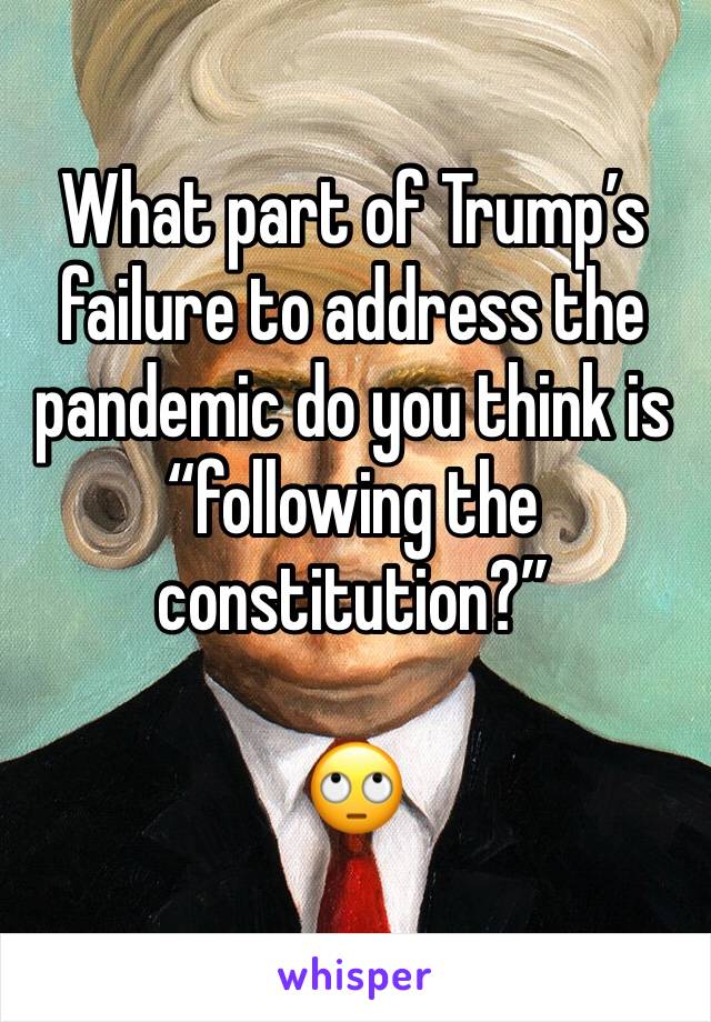 What part of Trump’s failure to address the pandemic do you think is “following the constitution?”

🙄