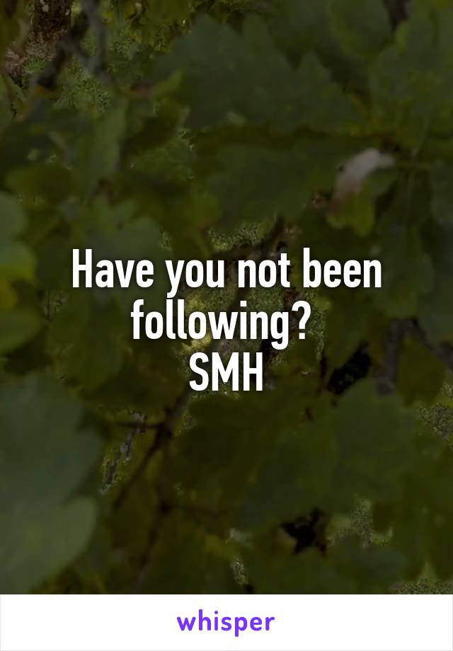 Have you not been following? 
SMH