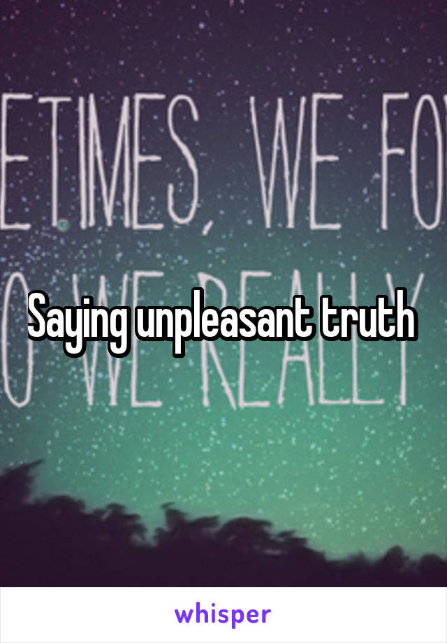 Saying unpleasant truth 