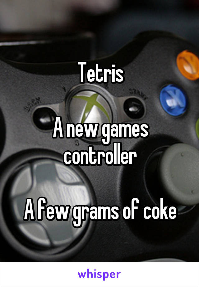 Tetris

A new games controller

A few grams of coke