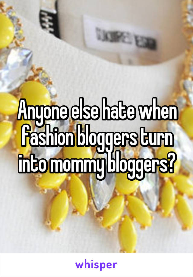 Anyone else hate when fashion bloggers turn into mommy bloggers?