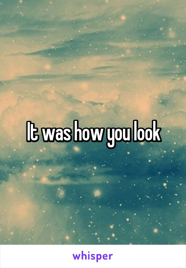 It was how you look