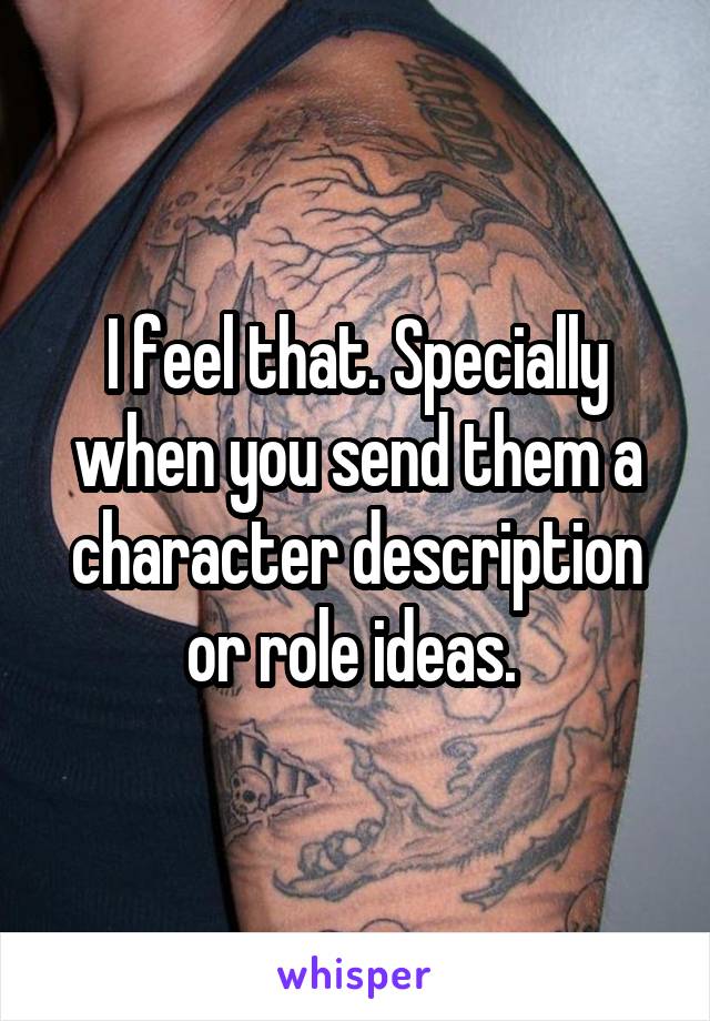 I feel that. Specially when you send them a character description or role ideas. 