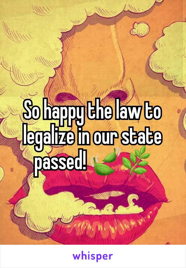 So happy the law to legalize in our state passed! 🍃🌿