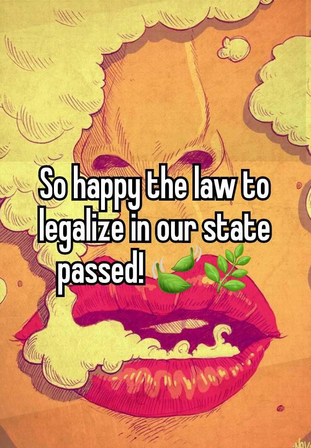 So happy the law to legalize in our state passed! 🍃🌿