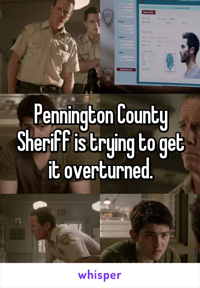 Pennington County Sheriff is trying to get it overturned.