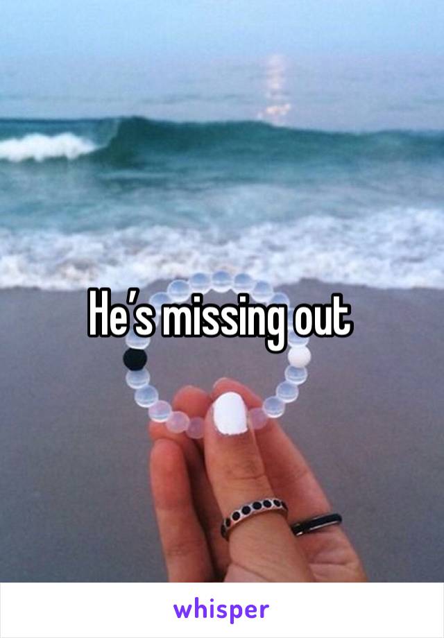 He’s missing out 