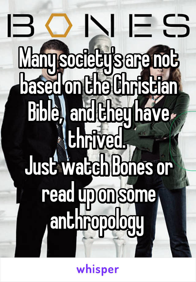 Many society's are not based on the Christian Bible,  and they have thrived. 
Just watch Bones or read up on some anthropology 