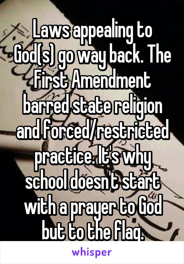 Laws appealing to God(s) go way back. The First Amendment barred state religion and forced/restricted practice. It's why school doesn't start with a prayer to God but to the flag.