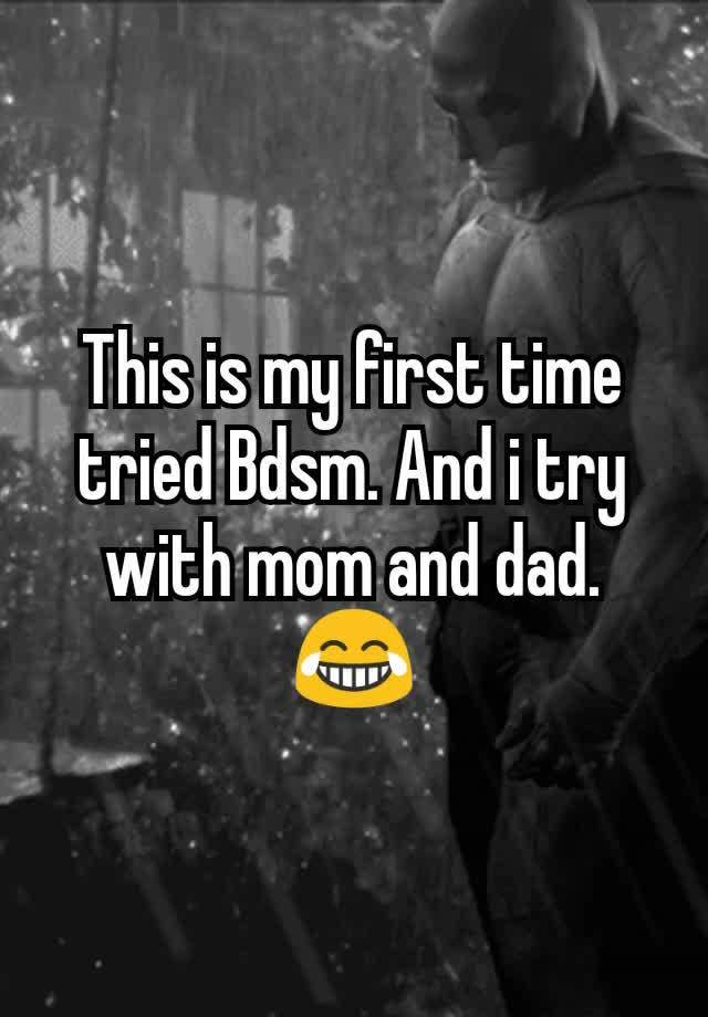 This is my first time tried Bdsm. And i try with mom and dad. 😂