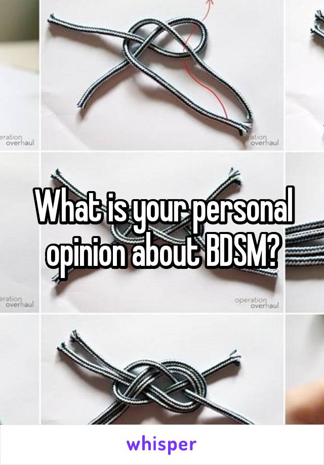 What is your personal opinion about BDSM?