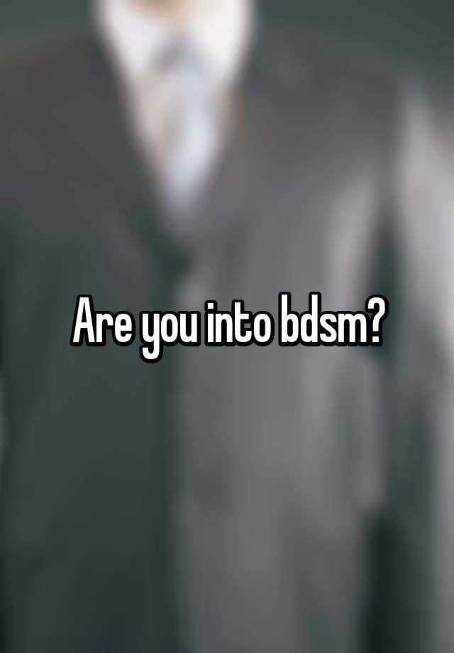 Are you into bdsm?