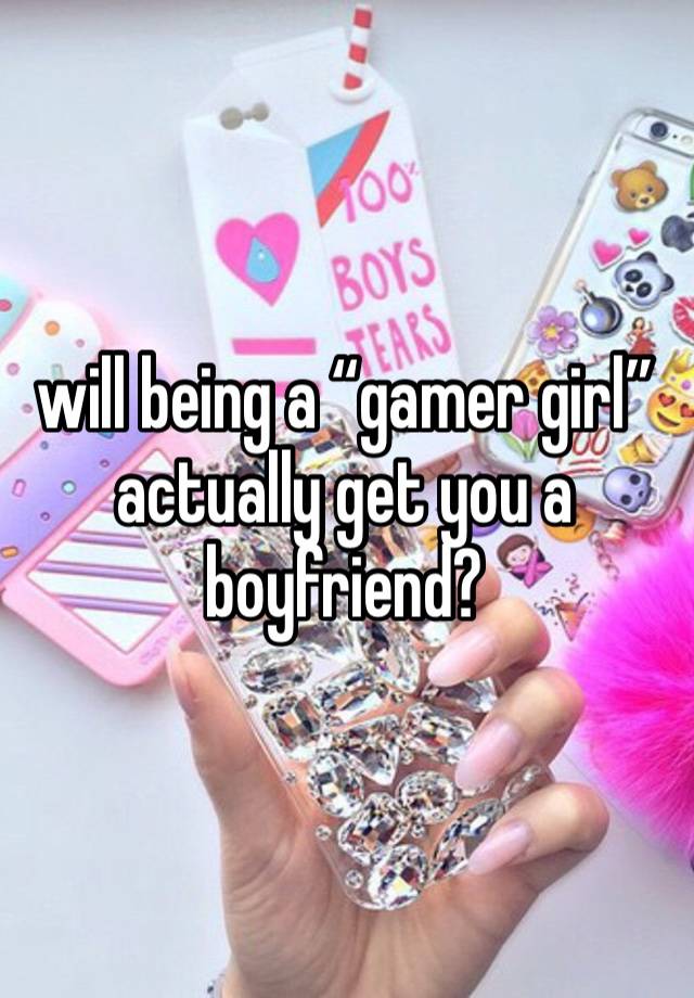 will being a “gamer girl” actually get you a boyfriend?