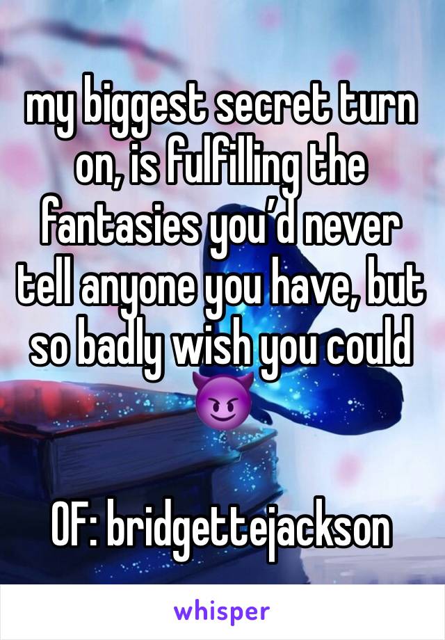 my biggest secret turn on, is fulfilling the fantasies you’d never tell anyone you have, but so badly wish you could😈 

OF: bridgettejackson