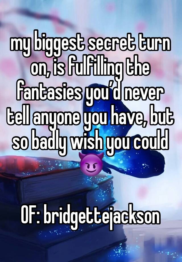 my biggest secret turn on, is fulfilling the fantasies you’d never tell anyone you have, but so badly wish you could😈 

OF: bridgettejackson