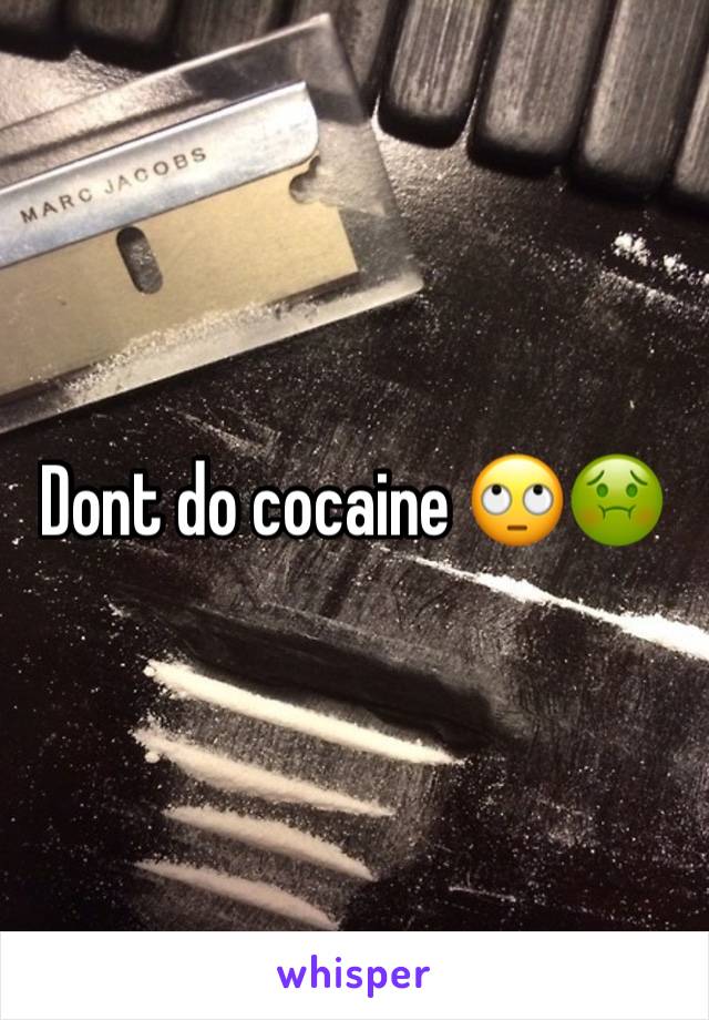 Dont do cocaine 🙄🤢