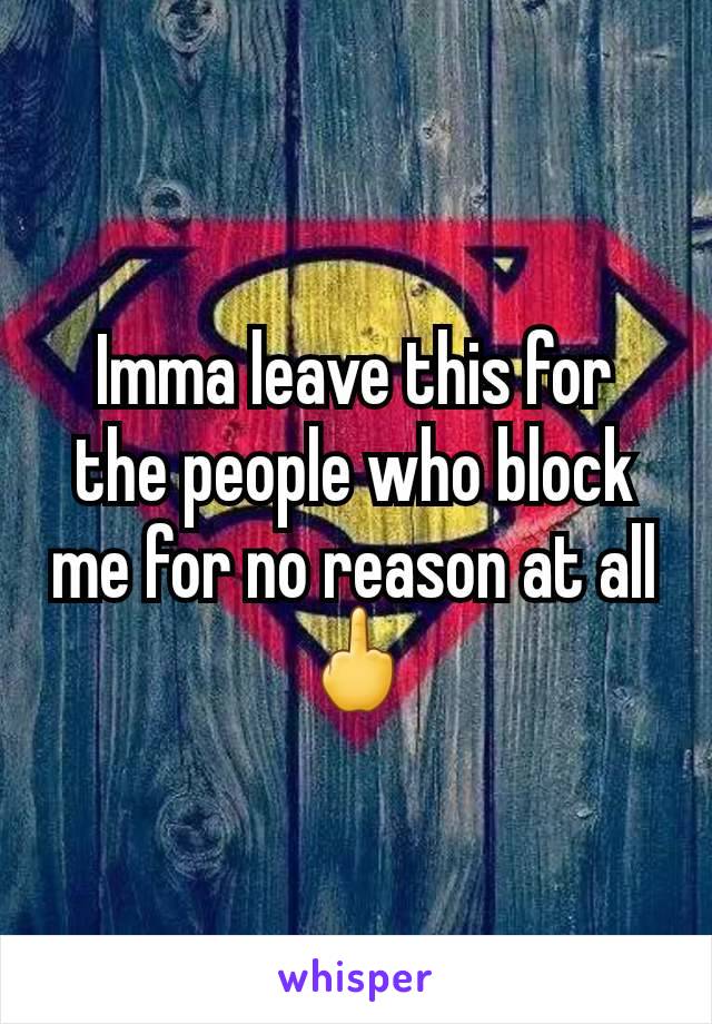 Imma leave this for the people who block me for no reason at all 🖕