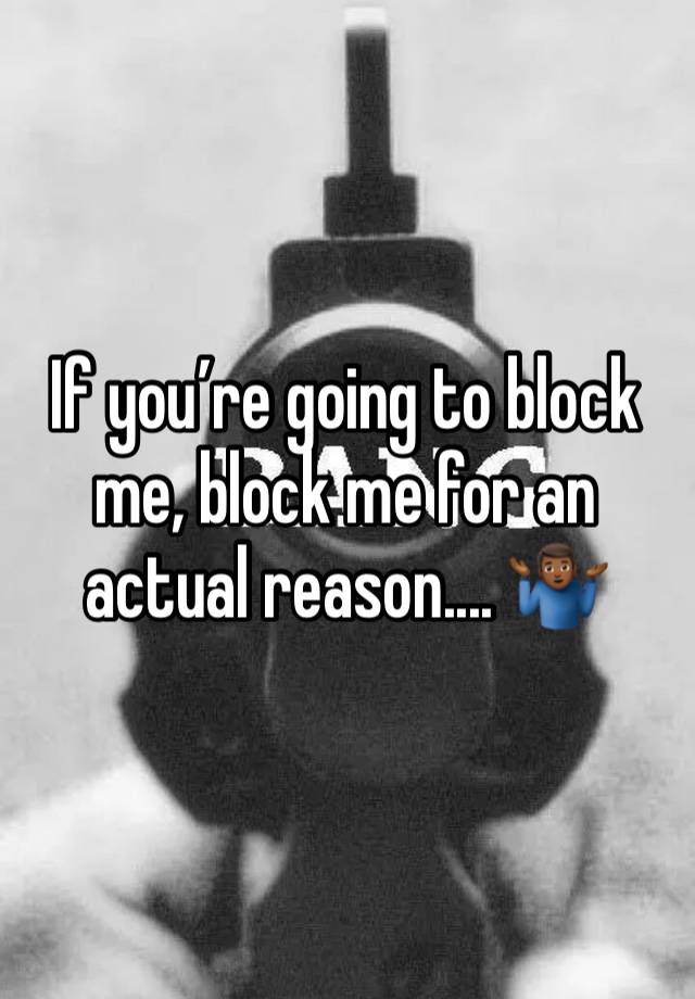 If you’re going to block me, block me for an actual reason.... 🤷🏾‍♂️