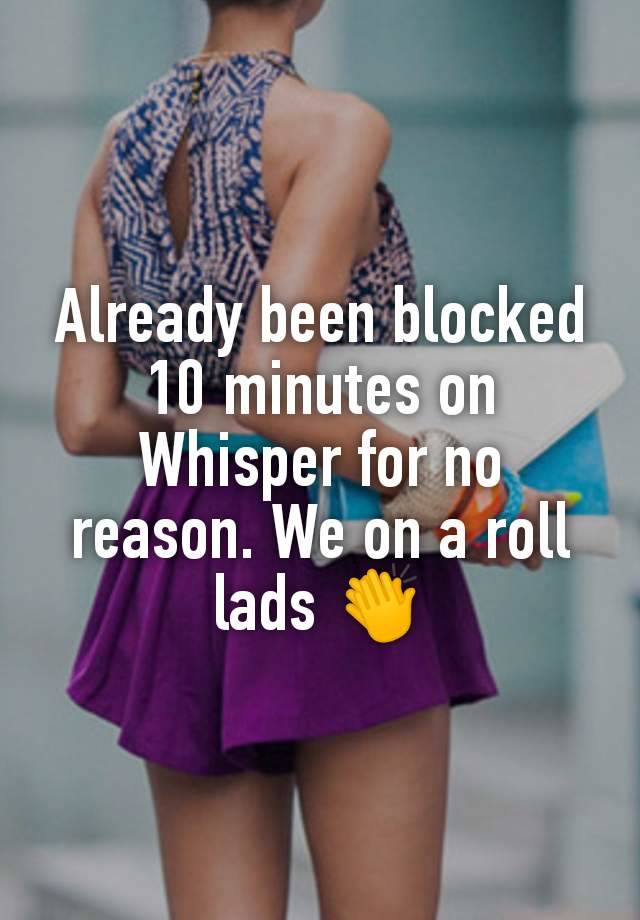 Already been blocked 10 minutes on Whisper for no reason. We on a roll lads 👏