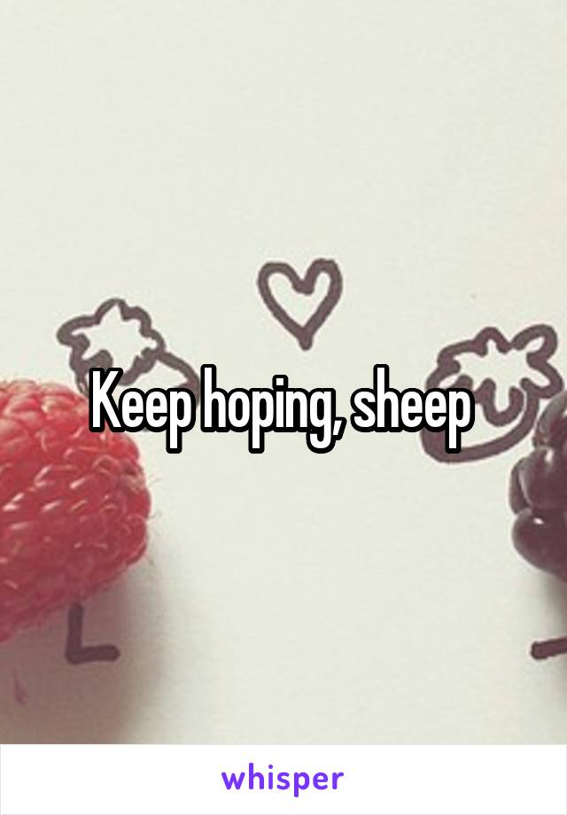 Keep hoping, sheep 