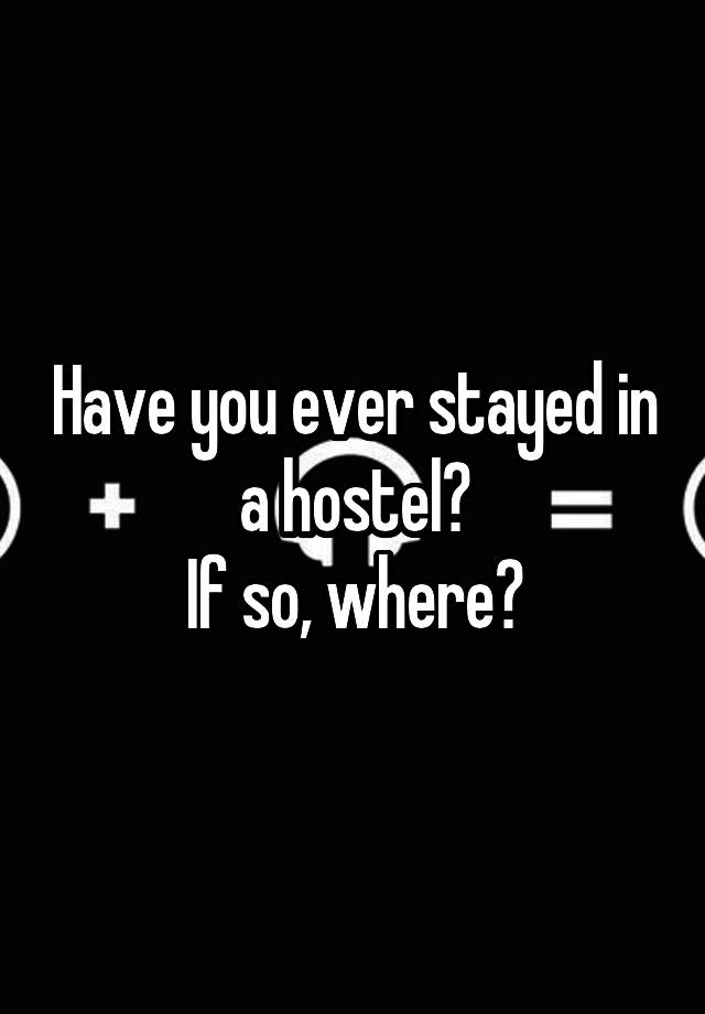 Have you ever stayed in a hostel?
If so, where?