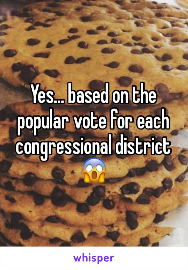 Yes... based on the popular vote for each congressional district 😱